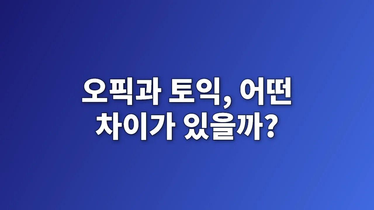 오픽과 토익, 어떤 차이가 있을까?